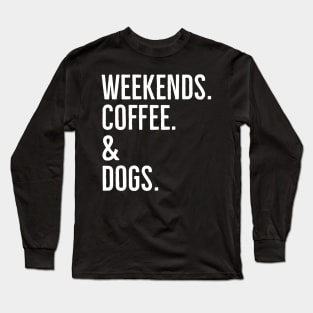 Weekends. Coffee. And Dogs. Long Sleeve T-Shirt